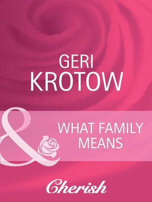 Everlasting Love - What Family Means (Mills &amp; Boon Cherish) (Everlasting Love, Book 14): First edition