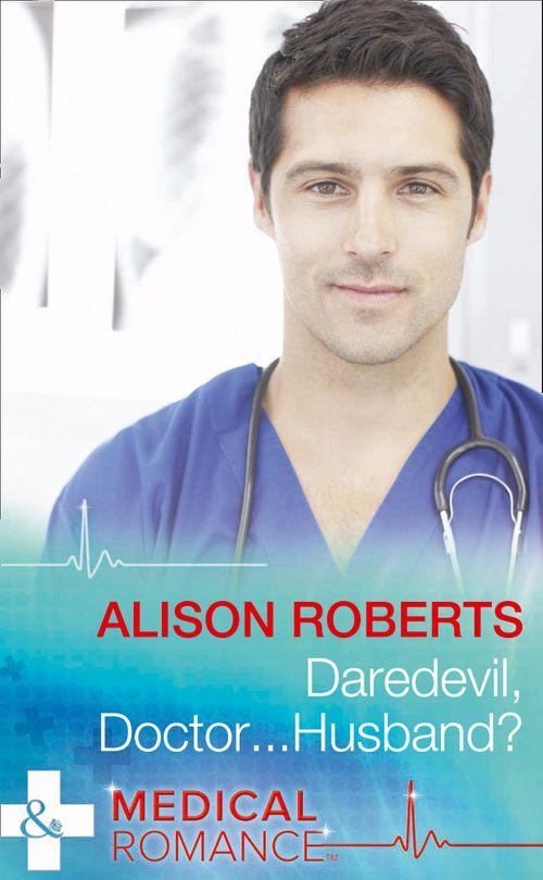 Daredevil, Doctor…Husband? (Mills & Boon Medical): First edition (9781474004732)