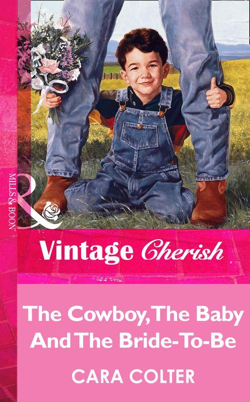 The Cowboy, The Baby And The Bride-To-Be (Mills &amp; Boon Vintage Cherish): First edition