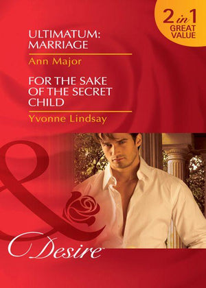 Ultimatum: Marriage / For the Sake of the Secret Child: Ultimatum: Marriage / For the Sake of the Secret Child (Mills &amp; Boon Desire): First edition