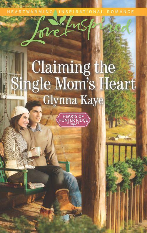 Claiming The Single Mom's Heart (Mills & Boon Love Inspired) (Hearts of Hunter Ridge, Book 2) (9781474048774)