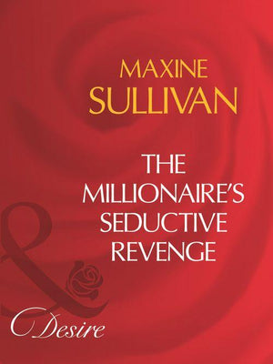The Millionaire&#39;s Seductive Revenge (Mills &amp; Boon Desire): First edition