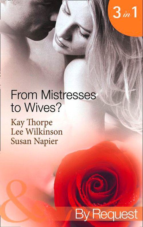 From Mistresses To Wives?: Mistress to a Bachelor / His Mistress by Marriage / Accidental Mistress (Mills &amp; Boon By Request): First edition