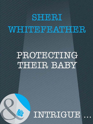 Protecting Their Baby (Mills &amp; Boon Intrigue): First edition