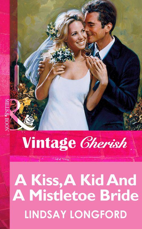 A Kiss, A Kid And A Mistletoe Bride (Mills &amp; Boon Vintage Cherish): First edition
