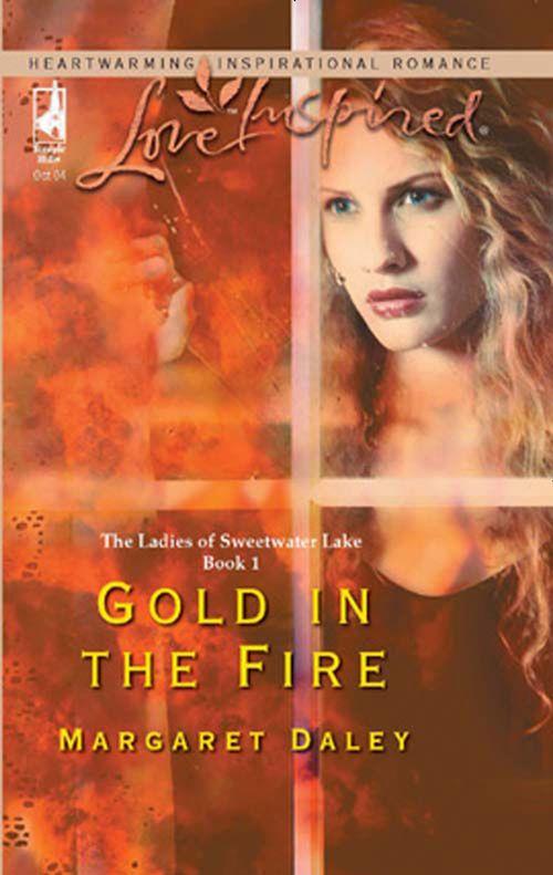 The Ladies of Sweetwater Lake - Gold in the Fire (Mills &amp; Boon Love Inspired) (The Ladies of Sweetwater Lake, Book 1): First edition