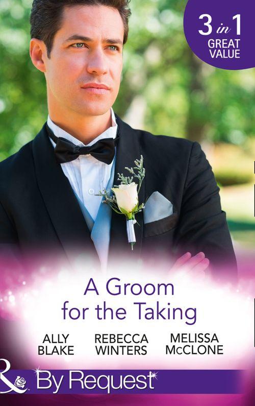 A Groom For The Taking: The Wedding Date (In Bed with the Boss, Book 2) / To Catch a Groom (The Husband Fund, Book 1) / Wedding Date with the Best Man (Girls&#39; Weekend in Vegas, Book 4) (Mills &amp; Boon By Request)