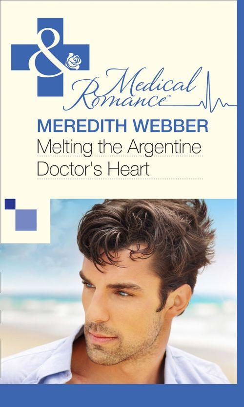 Melting the Argentine Doctor&#39;s Heart (Mills &amp; Boon Medical): First edition