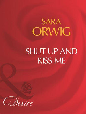 Shut Up And Kiss Me (Mills &amp; Boon Desire): First edition