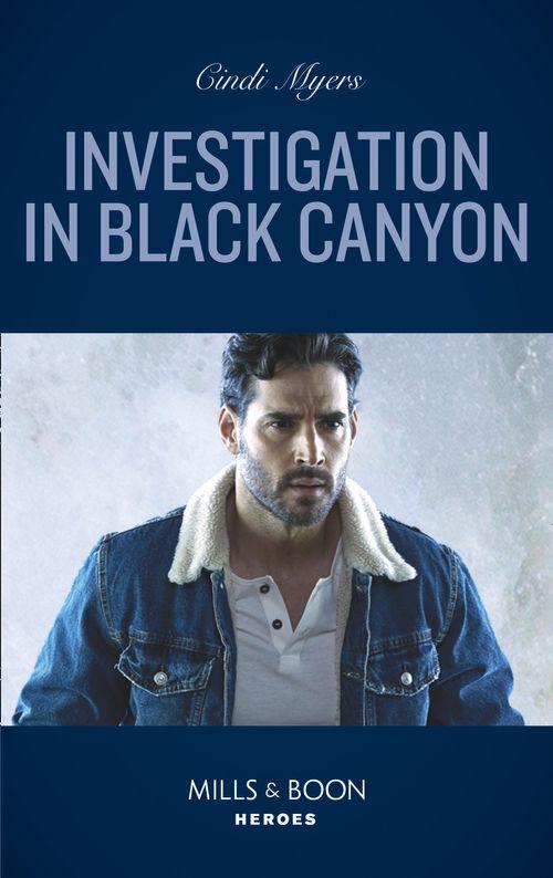 The Ranger Brigade: Rocky Mountain Manhunt - Investigation In Black Canyon (Mills &amp; Boon Heroes) (The Ranger Brigade: Rocky Mountain Manhunt, Book 1)