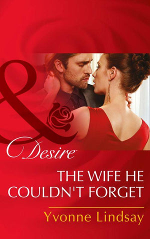 The Wife He Couldn&#39;t Forget (Mills &amp; Boon Desire): First edition