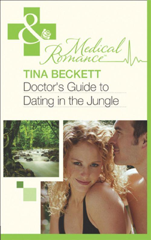Doctor&#39;s Guide To Dating In The Jungle (Mills &amp; Boon Medical): First edition