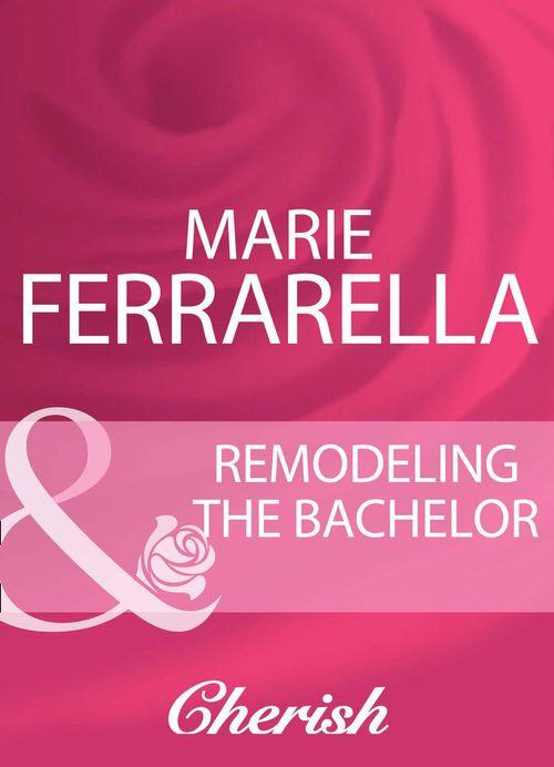 The Sons of Lily Moreau - Remodeling The Bachelor (Mills &amp; Boon Cherish) (The Sons of Lily Moreau, Book 1): First edition