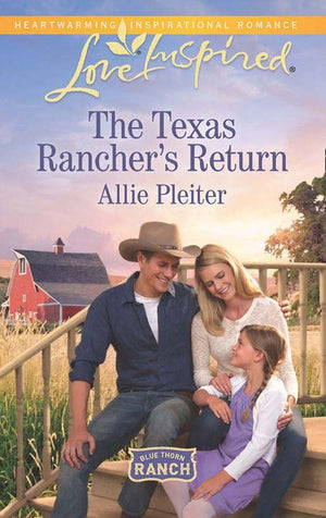 Blue Thorn Ranch - The Texas Rancher&#39;s Return (Mills &amp; Boon Love Inspired) (Blue Thorn Ranch, Book 1)