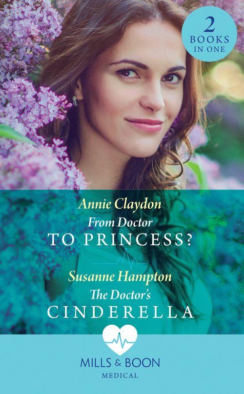 From Doctor To Princess?: From Doctor to Princess? / The Doctor&#39;s Cinderella (Mills &amp; Boon Medical)