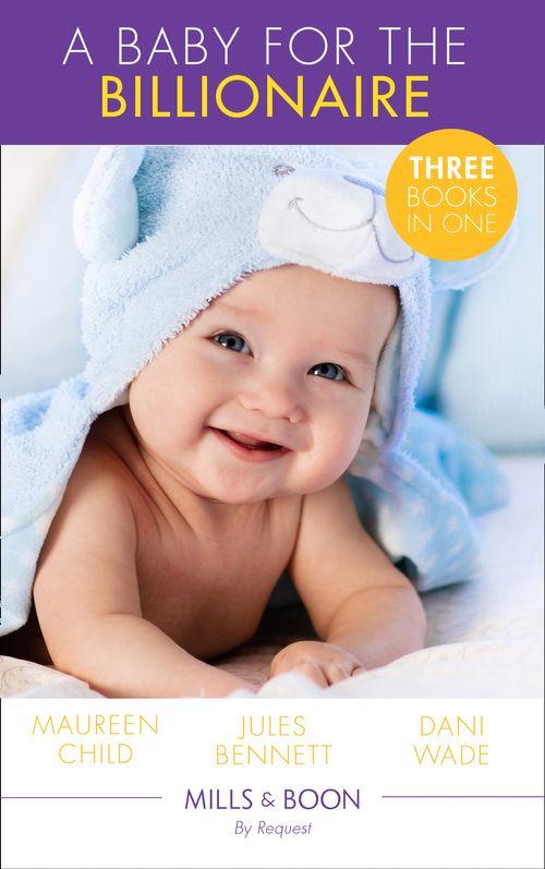 A Baby For The Billionaire: Triple the Fun / What the Prince Wants / The Blackstone Heir (Mills &amp; Boon By Request)