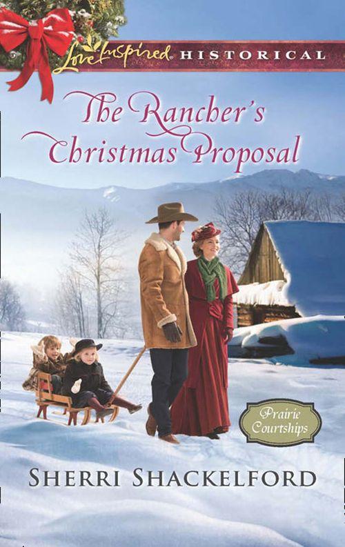 Prairie Courtships - The Rancher&#39;s Christmas Proposal (Mills &amp; Boon Love Inspired Historical) (Prairie Courtships, Book 2)