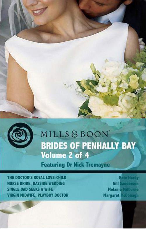 Brides of Penhally Bay - Vol 2: The Doctor&#39;s Royal Love-Child / Nurse Bride, Bayside Wedding / Single Dad Seeks a Wife / Virgin Midwife, Playboy Doctor (Mills &amp; Boon Romance): First edition
