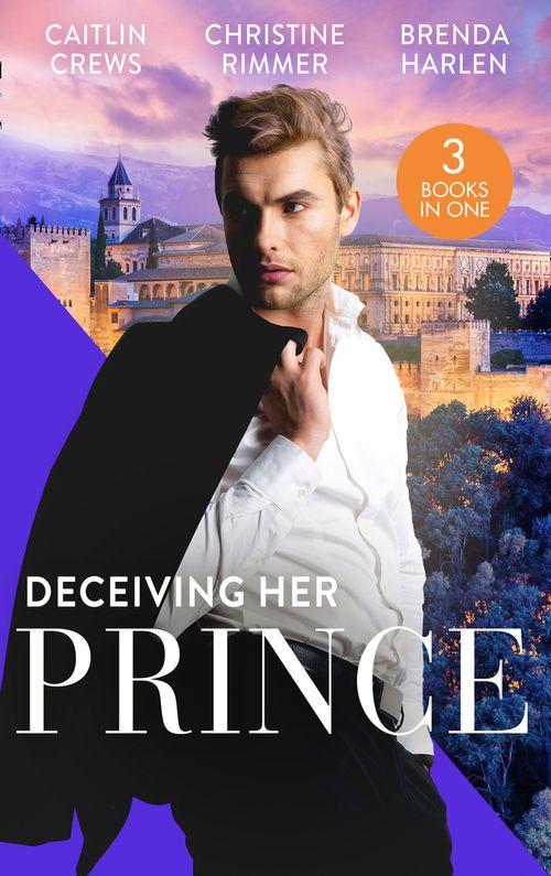 Deceiving Her Prince: The Prince&#39;s Nine-Month Scandal (Scandalous Royal Brides) / How to Marry a Princess / The Prince&#39;s Cowgirl Bride