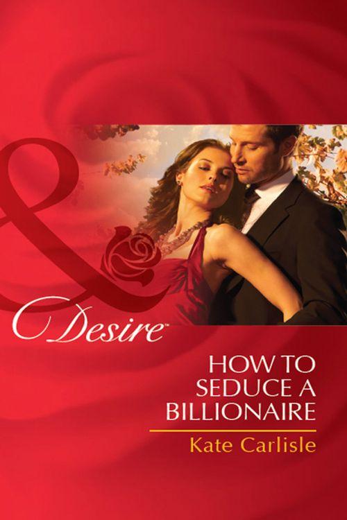 How to Seduce a Billionaire (Mills &amp; Boon Desire): First edition