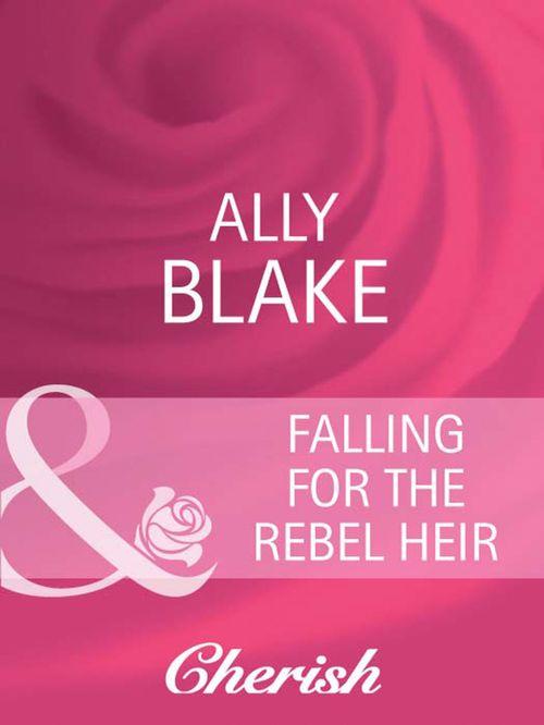 Falling for the Rebel Heir (Mills &amp; Boon Cherish): First edition