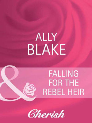 Falling for the Rebel Heir (Mills &amp; Boon Cherish): First edition
