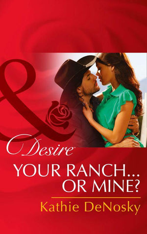 Your Ranch…Or Mine? (Mills &amp; Boon Desire): First edition