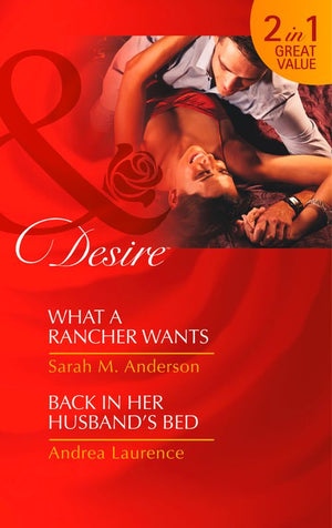 What A Rancher Wants: What a Rancher Wants (Texas Cattleman&#39;s Club: The Missing Mogul, Book 8) / Back in Her Husband&#39;s Bed: First edition