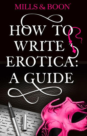 How To Write Erotica: A Mills and Boon Guide (Mills &amp; Boon Spice): First edition