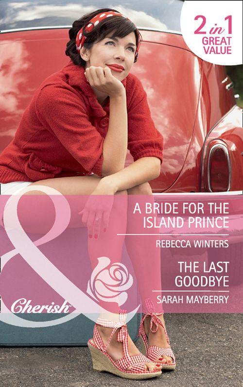 A Bride for the Island Prince / The Last Goodbye: A Bride for the Island Prince (By Royal Appointment, Book 11) / The Last Goodbye (Mills &amp; Boon Cherish): First edition