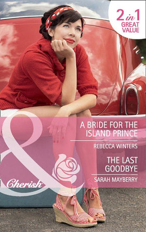 A Bride for the Island Prince / The Last Goodbye: A Bride for the Island Prince (By Royal Appointment, Book 11) / The Last Goodbye (Mills &amp; Boon Cherish): First edition