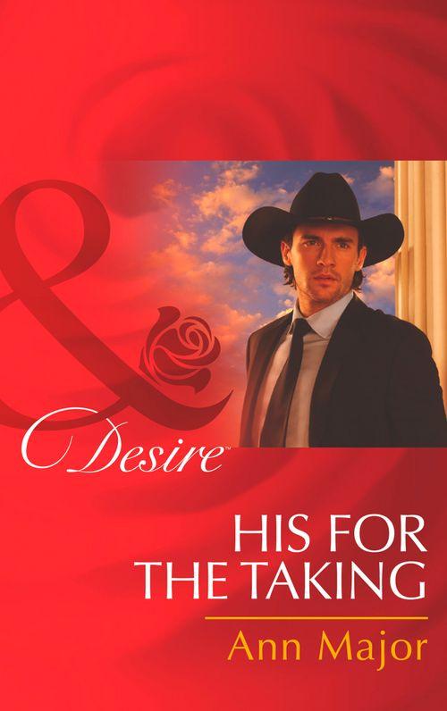 Rich, Rugged Ranchers - His For The Taking (Mills &amp; Boon Desire) (Rich, Rugged Ranchers, Book 6): First edition