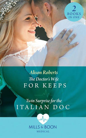 The Doctor&#39;s Wife For Keeps: The Doctor&#39;s Wife for Keeps (Rescued Hearts) / Twin Surprise for the Italian Doc (Rescued Hearts)