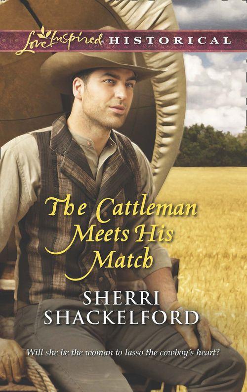The Cattleman Meets His Match (Mills &amp; Boon Love Inspired Historical): First edition