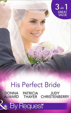 His Perfect Bride: Hired by the Cowboy / Wedding Bells at Wandering Creek / Coming Home to the Cattleman (Mills &amp; Boon By Request): First edition