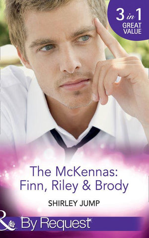 The Mckennas: Finn, Riley and Brody: One Day to Find a Husband (The McKenna Brothers, Book 1) / How the Playboy Got Serious (The McKenna Brothers, Book 2) / Return of the Last McKenna (The McKenna Brothers, Book 3) (Mills &amp; Boon By Request)