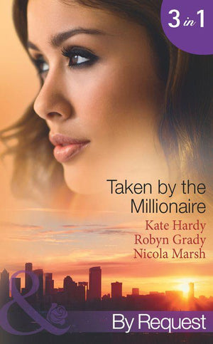 Taken by the Millionaire: Hotly Bedded, Conveniently Wedded (Taken by the Millionaire, Book 10) / Naughty Nights in the Millionaire&#39;s Mansion (Nights of Passion, Book 12) / Big-Shot Bachelor (Taken by the Millionaire, Book 2) (Mills &amp; Boon By Request): First edition