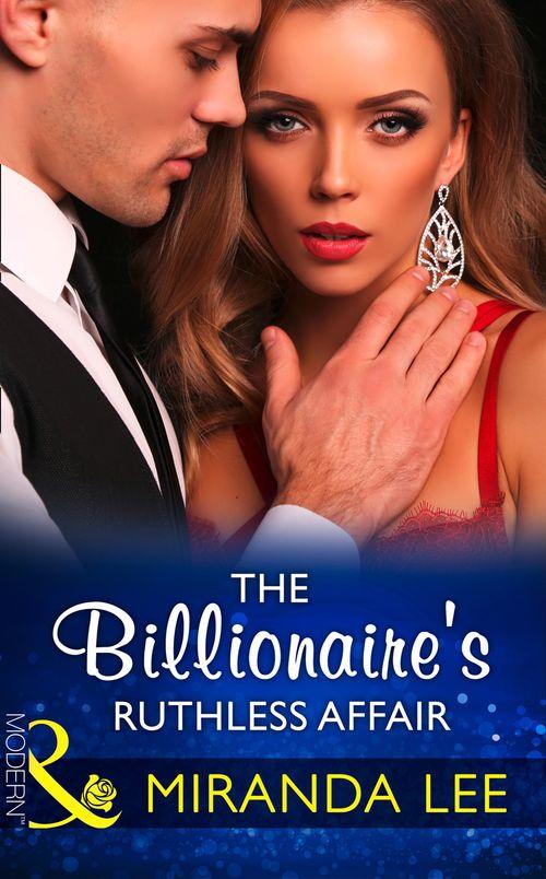 Rich, Ruthless and Renowned - The Billionaire&#39;s Ruthless Affair (Mills &amp; Boon Modern) (Rich, Ruthless and Renowned, Book 2)