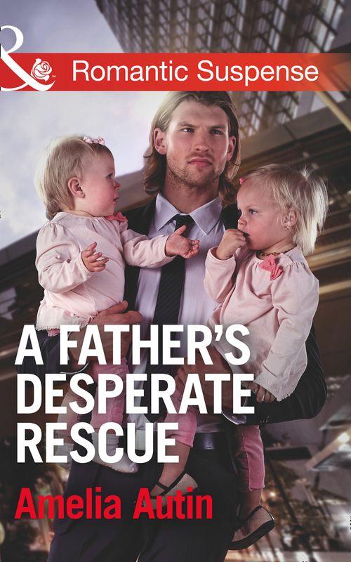 Man on a Mission - A Father&#39;s Desperate Rescue (Mills &amp; Boon Romantic Suspense) (Man on a Mission, Book 7)