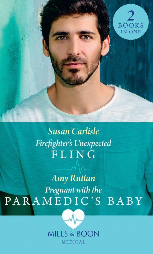 Firefighter&#39;s Unexpected Fling / Pregnant With The Paramedic&#39;s Baby: Firefighter&#39;s Unexpected Fling (First Response) / Pregnant with the Paramedic&#39;s Baby (First Response) (Mills &amp; Boon Medical)