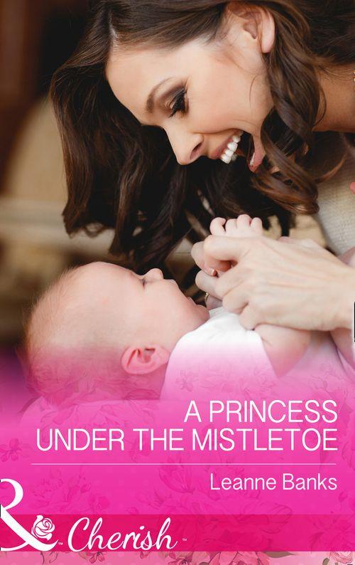 Royal Babies - A Princess Under The Mistletoe (Mills &amp; Boon Cherish) (Royal Babies, Book 5)
