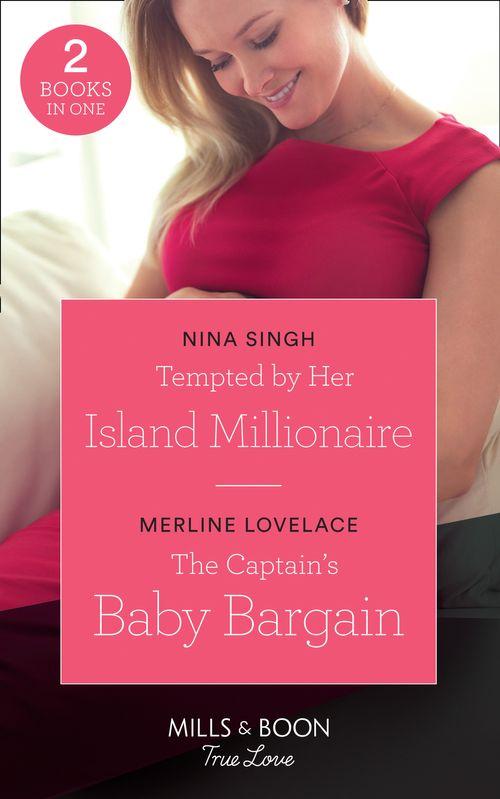 Tempted By Her Island Millionaire: Tempted by Her Island Millionaire / The Captain&#39;s Baby Bargain (American Heroes) (Mills &amp; Boon True Love)
