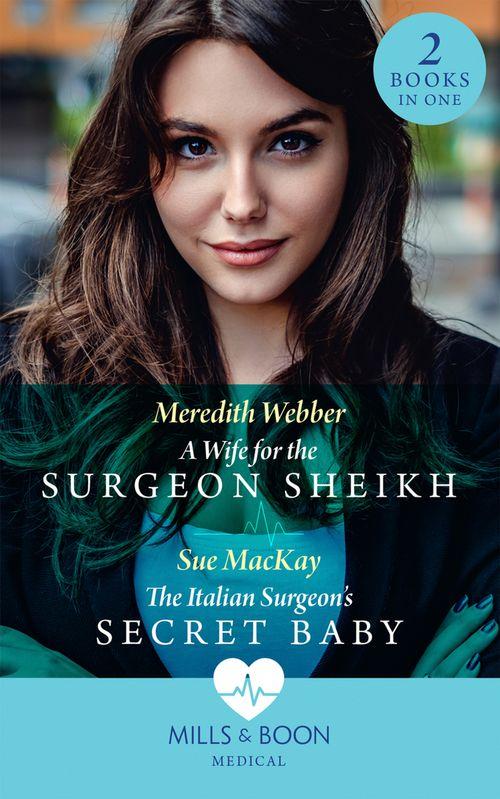 A Wife For The Surgeon Sheikh: A Wife for the Surgeon Sheikh / The Italian Surgeon&#39;s Secret Baby