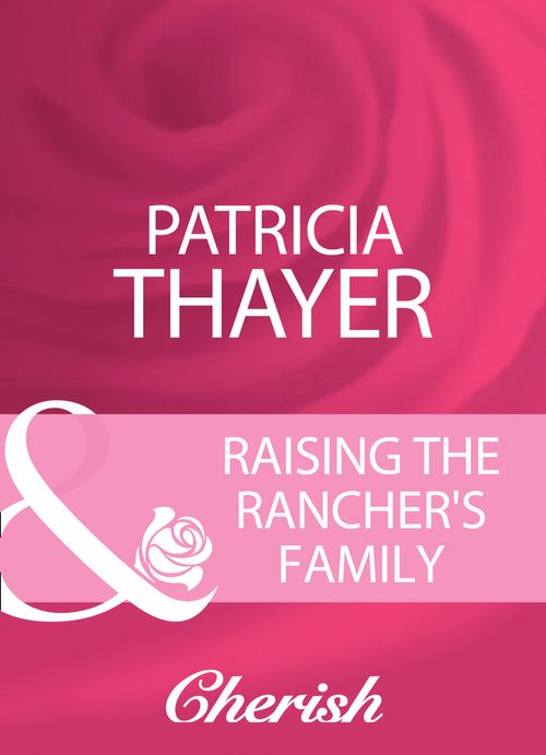 Raising The Rancher&#39;s Family (Mills &amp; Boon Cherish): First edition